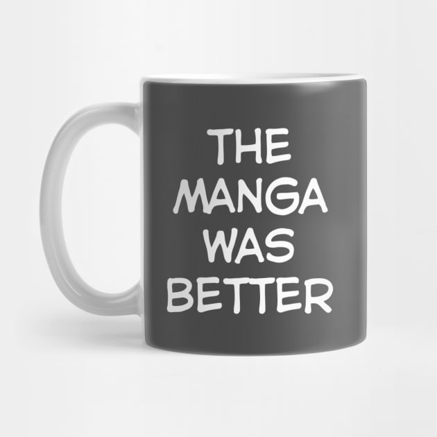 The Manga was Better by Teeworthy Designs